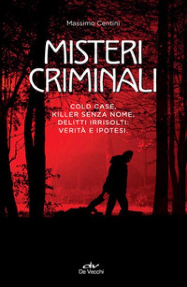 Misteri criminali. Cold case, killer senza nome, delitti irrisolti: verità e ipotesi
