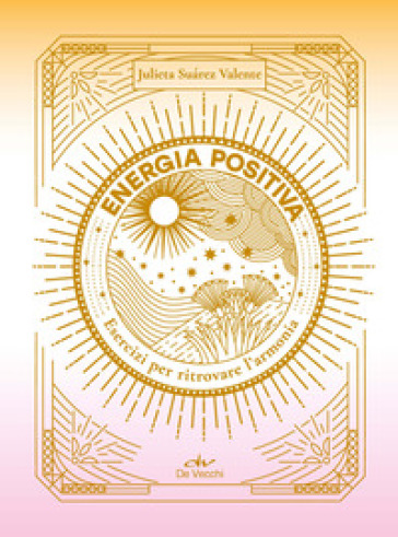 Energia positiva. Esercizi per ritrovare l'armonia
