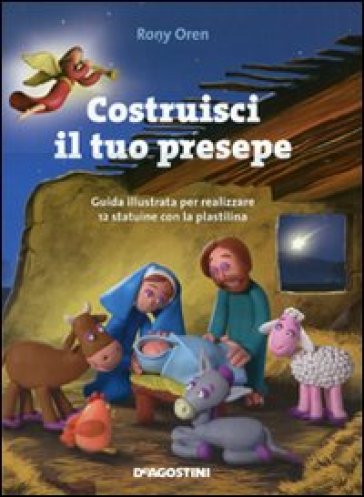 Costruisci il tuo presepe. Guida illustrata per realizzare 12 statuine in plastilina. Ediz. illustrata