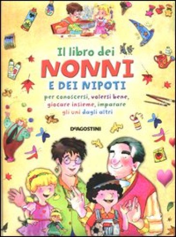 Il libro dei nonni e dei nipoti per conoscersi, volersi bene, giocare insieme, imparare gli uni dagli altri. Ediz. illustrata