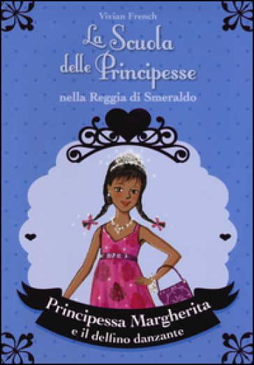 Principessa Margherita e il delfino danzante. La scuola delle principesse nella reggia di Smeraldo. Ediz. illustrata. Vol. 29-0
