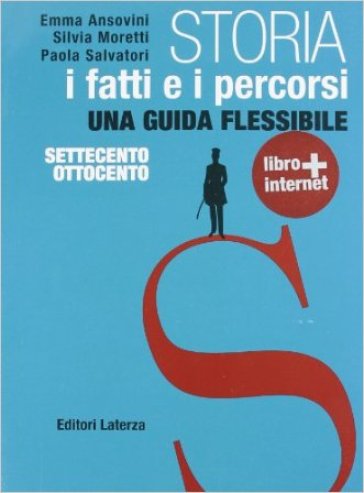 Storia. Con materiali per il docente. Per le Scuole superiori. Con espansione online. Vol. 2: I fatti e i percorsi dal '700 al '800