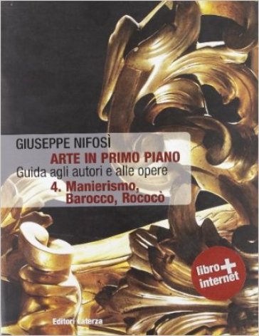 Arte in primo piano. Guida agli autori e alle opere. Per le Scuole superiori. Con espansione online. Vol. 4: Manierismo, barocco, rococo'