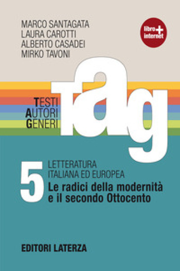 TAG. Testi autori generi. Con materiali per il docente. Per le Scuole superiori. Con espansione online. Vol. 5: Le radici della modernità e il secondo Ottocento