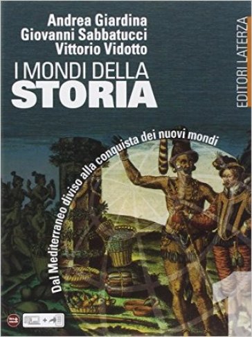 I mondi della storia. Per le Scuole superiori. Vol. 1: Dal&nbsp;Mediterraneo diviso alla&nbsp;conquista&nbsp;dei nuovi mondi