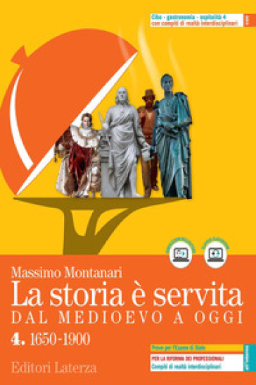 La storia è servita. Dal medioevo a oggi. Con prove per l'esame di Stato. Per le Scuole superiori. Con e-book. Con espansione online. Vol. 4: 1650-1900