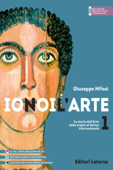 Io noi l'Arte. Per le Scuole superiori. Vol. 1: La storia dell'Arte dalle origini al Gotico internazionale