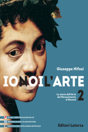 Io noi l'Arte. Per le Scuole superiori. Vol. 2: La storia dell'Arte dal Rinascimento al Rococò