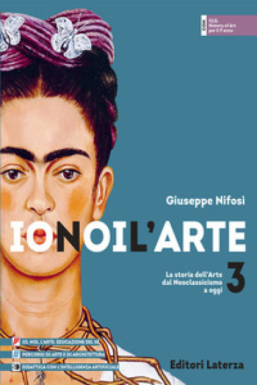 Io noi l'arte. Per le Scuole superiori. Con e-book. Con espansione online. Vol. 3: La storia dell'Arte dal Neoclassicismo a oggi