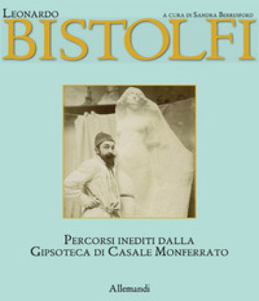 Leonardo Bistolfi. L'uomo E L'artista