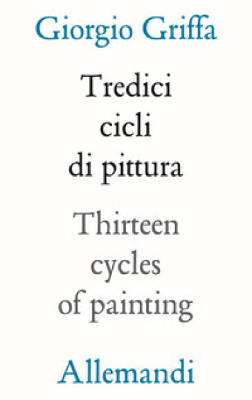 13 cicli di pittura-Thirteen cycles of painting. Ediz. a colori