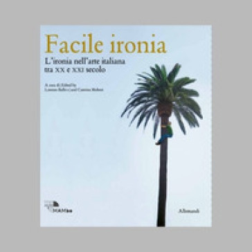 Facile ironia. L'ironia nell'arte italiana tra XX e XXI secolo. Catalogo della mostra (Bologna, 6 febbraio-7 settembre 2025). Ediz. illustrata