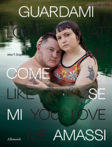 Jess T. Dugan. Look at me like you love me. Ediz. a colori