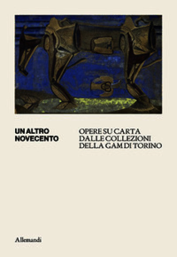 Un altro Novecento. Opere su carta dalle collezioni della GAM di Torino. Catalogo della mostra (GAM di Torino, 21 maggio-1 novembre 2026)