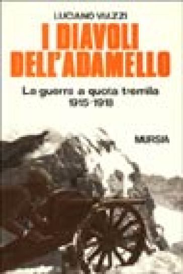 I diavoli dell'Adamello. La guerra a quota tremila. 1915-1918