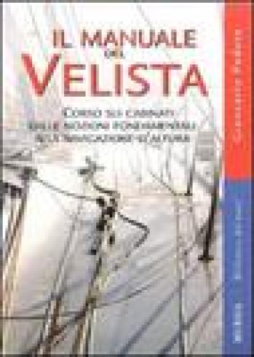 Il manuale del velista. Corso sui cabinati dalle nozioni fondamentali alla navigazione d'altura. Ediz. illustrata