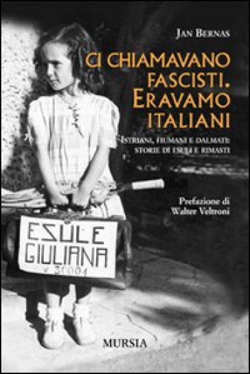 Ci Chiamavano Fascisti. Eravamo Italiani. Istriani, Fiumani E Dalmati: Storie Di Esuli E Rimasti