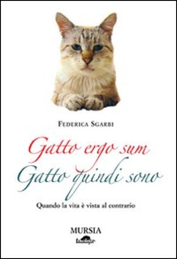 Gatto Ergo Sum. Gatto Quindi Sono. Quando La Vita è Vista Al Contrario