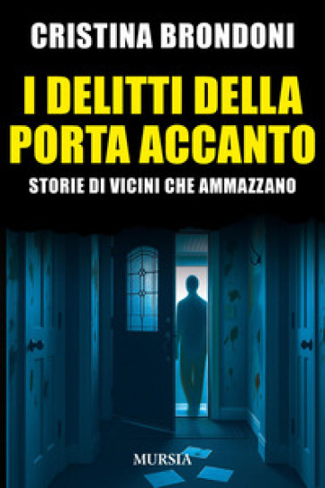 I delitti della porta accanto. Storie di vicini che ammazzano