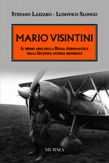 Mario Visintini. Il primo asso della Regia Aeronautica nella Seconda guerra mondiale