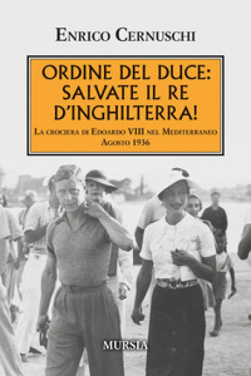 Ordine del Duce: salvate il Re d'Inghilterra! La crociera di Edoardo VIII nel Mediterraneo agosto 1936