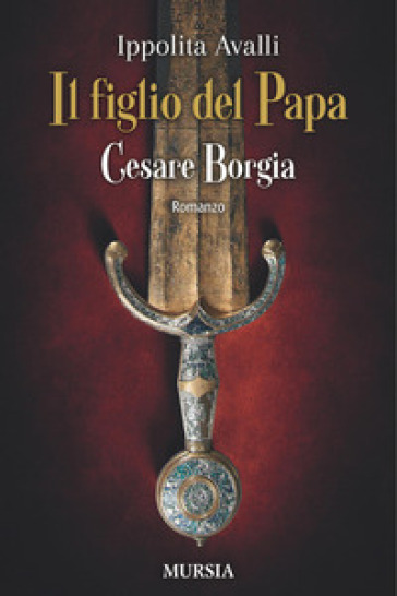 Il figlio del Papa. Cesare Borgia