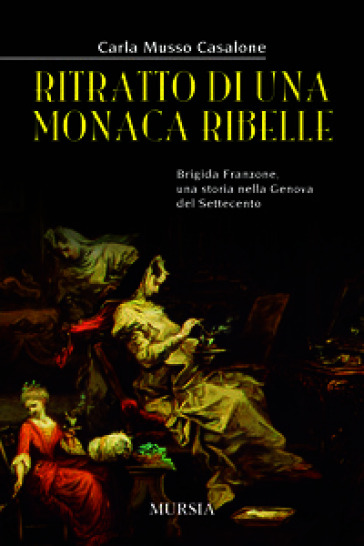 Ritratto di una monaca ribelle. Brigida Franzone, una storia nella Genova del Settecento