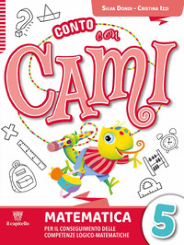 Conto con Cami. Per il conseguimento delle competenze logico-matematiche. Per la Scuola elementare. Con e-book. Con espansione online. Vol. 5
