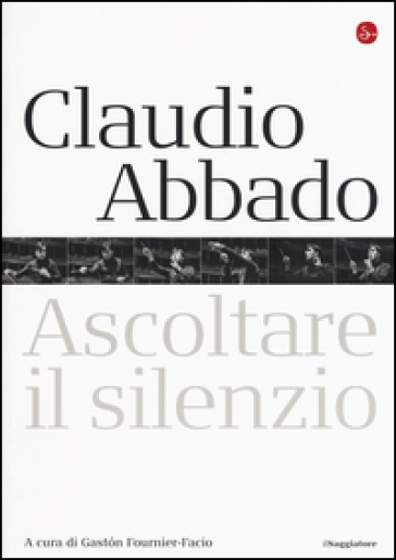 Claudio Abbado. Ascoltare Il Silenzio