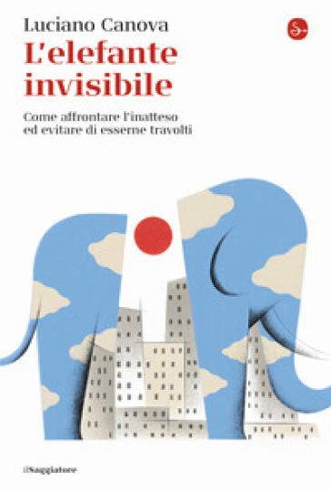 L'elefante invisibile. Come affrontare l'inatteso ed evitare di esserne travolti