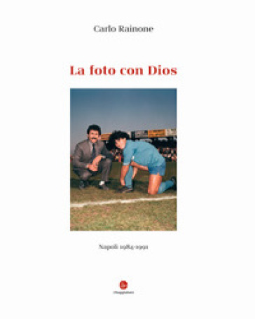 La foto con Dios. Napoli 1984-1991. Ediz. a colori