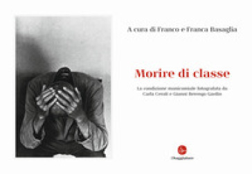Morire Di Classe. La Condizione Manicomiale Fotografata Da Carla Cerati E Gianni Berengo Gardin. Ediz. Illustrata