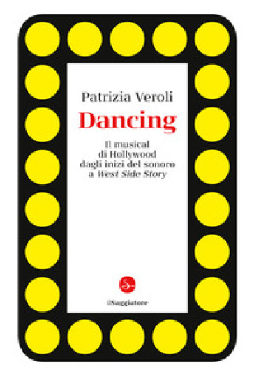 Dancing. Il musical di Hollywood dagli inizi del sonoro a West Side Story