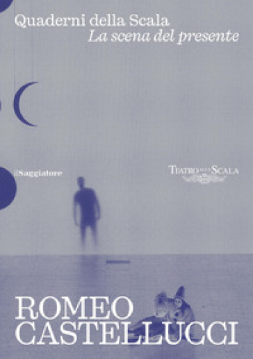 Romeo Castellucci. Quaderni della Scala. La sena del presente