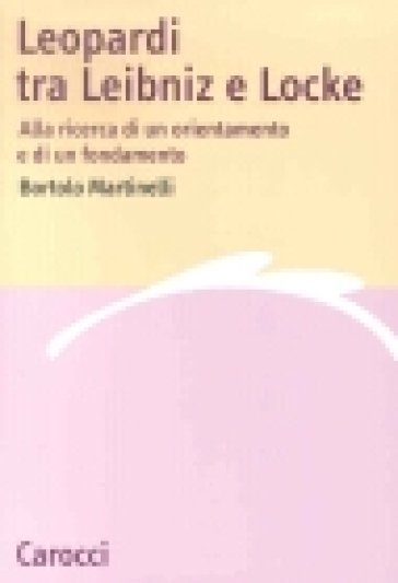 Leopardi tra Leibniz e Locke. Alla ricerca di un orientamento e di un fondamento