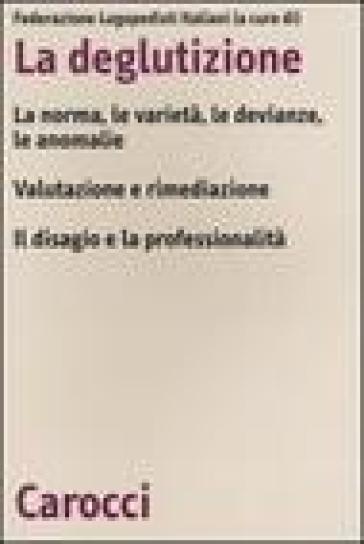 La deglutizione. La norme, le varietà, le devianze, le anomalie. Valutazione e rimediazione. Il disagio e la professionalità. Atti del 6° Convegno nazionale FLI