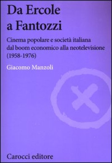 Da Ercole a Fantozzi. Cinema popolare e società italiana dal boom economico alla neotelevisione (1958-1976)
