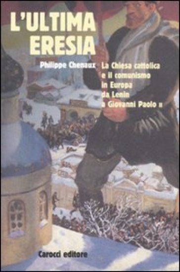 L'ultima eresia. La chiesa cattolica e il comunismo in Europa da Lenin a Giovanni Paolo II
