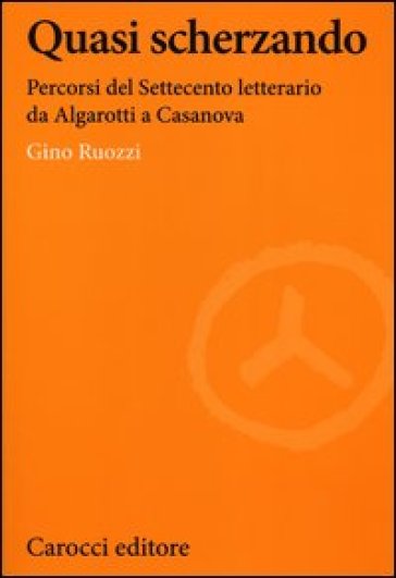 Quasi scherzando. Percorsi del Settecento letterario da Algarotti a Casanova