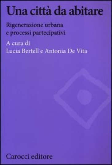 Una città da abitare. Rigenerazione urbana e processi partecipativi