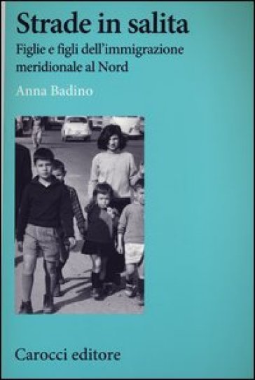 Strade In Salita. Figlie E Figli Dell'immigrazione Meridionale Al Nord