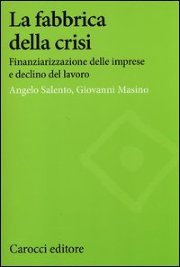 La fabbrica della crisi. Finanziarizzazione delle imprese e declino del lavoro