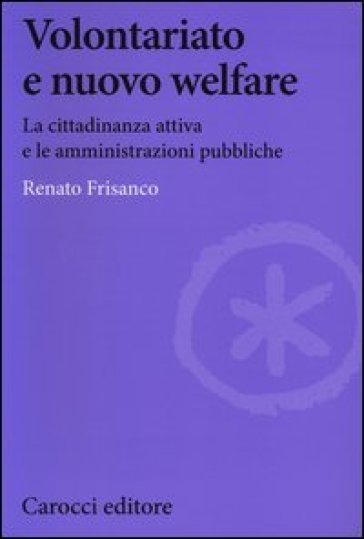 Volontariato e nuovo welfare. La cittadinanza attiva e le amministrazioni pubbliche