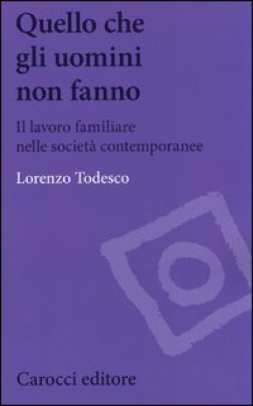 Quello che gli uomini non fanno. Il lavoro familiare nelle società contemporanee