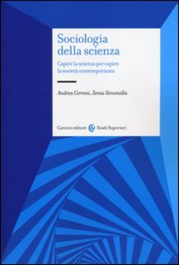 Sociologia Della Scienza. Capire La Scienza Per Capire La Società Contemporanea