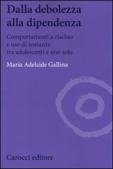 Dalla debolezza alla dipendenza. Comportamenti a rischio e uso di sostanze tra gli adolescenti