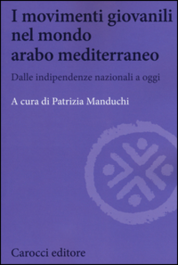 I movimenti giovanili nel mondo arabo mediterraneo. Dalle indipendenze nazionali a oggi