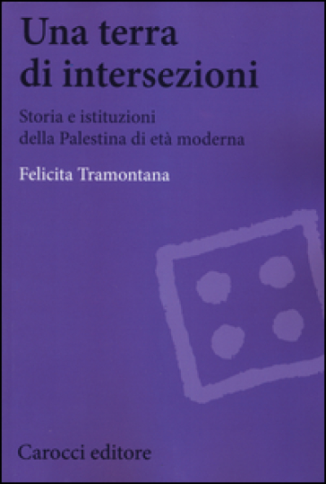 Una terra di intersezioni. Storia e istituzioni della Palestina di età moderna