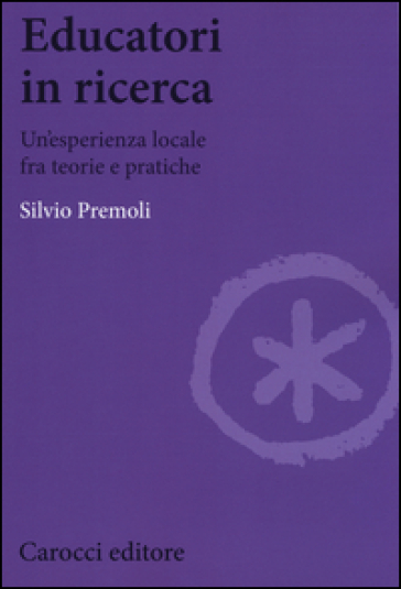 Educatori In Ricerca. Un'esperienza Locale Fra Teoria E Pratiche
