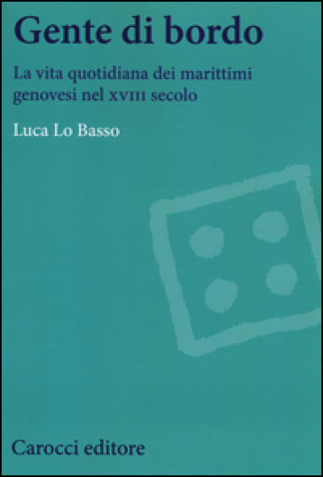 Gente di bordo. La vita quotidiana dei marittimi genovesi nel XVIII secolo